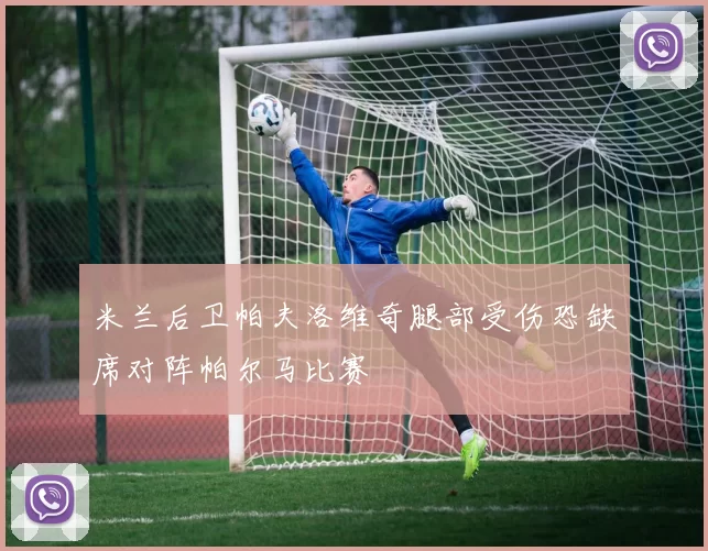 米兰后卫帕夫洛维奇腿部受伤恐缺席对阵帕尔马比赛